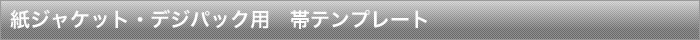 紙ジャケット・デジパック用 帯テンプレート